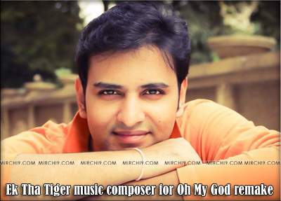 Ek Tha Tiger music composer for Oh My God remake